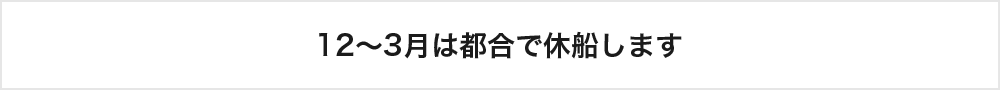 12～3月は都合で休船します